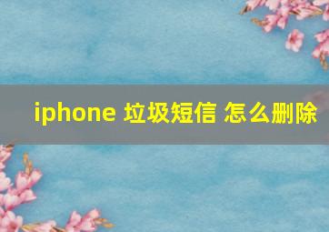 iphone 垃圾短信 怎么删除